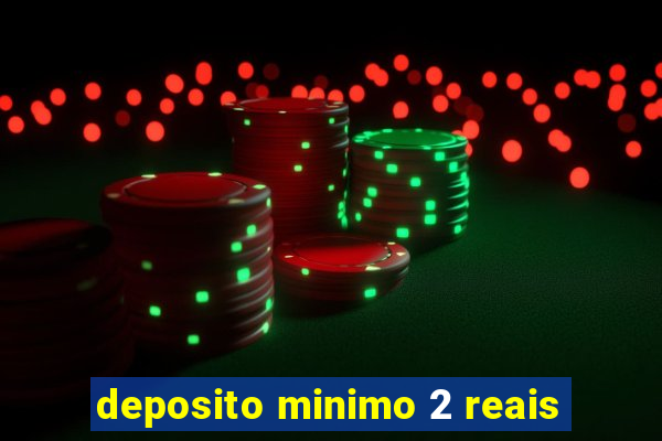 deposito minimo 2 reais